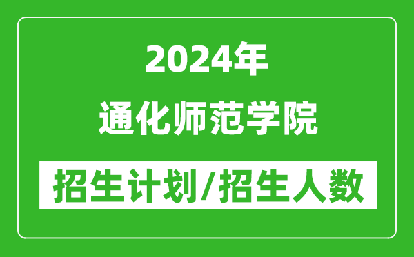 2024年通化師范學(xué)院各省招生計劃及各專業(yè)招生人數(shù)是多少