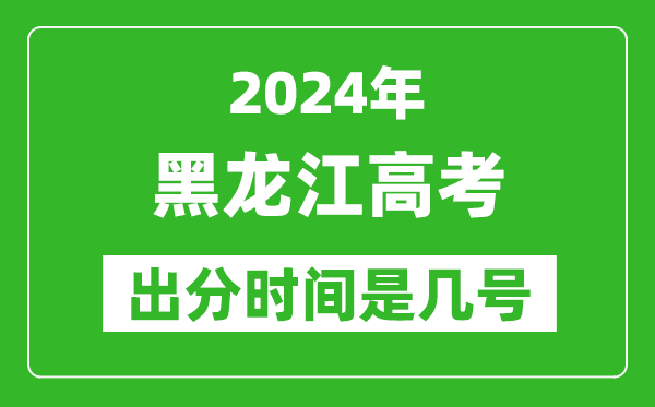 2024黑龍江高考出分時(shí)間是幾號(hào),具體什么時(shí)候公布成績？
