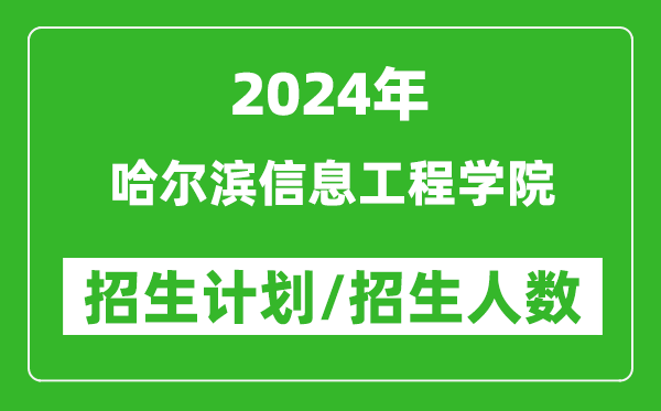 2024年哈爾濱信息工程學院各省招生計劃及各專業(yè)招生人數(shù)是多少