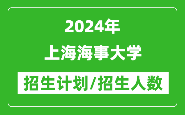 2024年上海海事大學(xué)各省招生計(jì)劃及各專業(yè)招生人數(shù)是多少