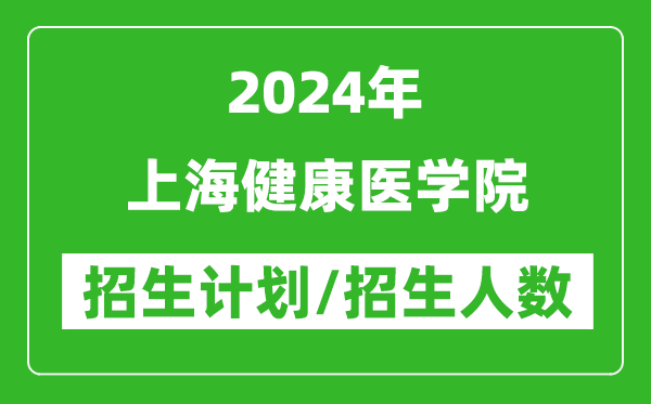 2024年上海健康醫(yī)學(xué)院各省招生計劃及各專業(yè)招生人數(shù)是多少