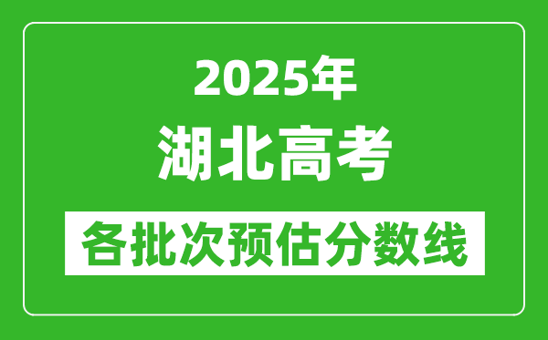 2025湖北高考各批次預(yù)估分?jǐn)?shù)線(xiàn)（附歷年錄取控制線(xiàn)）
