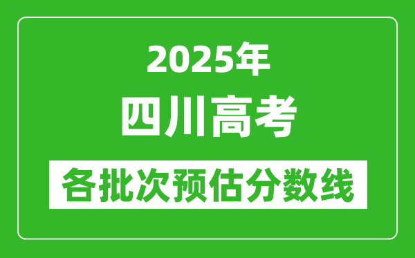 2025四川高考各批次預估分數(shù)線(附歷年錄取控制線)