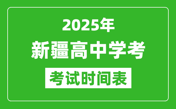新疆高中學考時間2025年時間表,2025新疆會考時間是幾月幾號