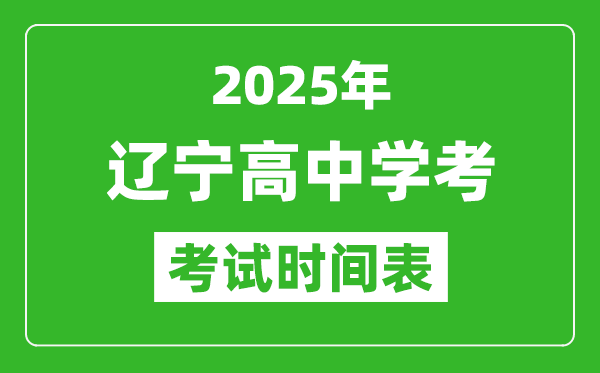 遼寧高中學(xué)考時間2025年時間表,2025遼寧會考時間是幾月幾號