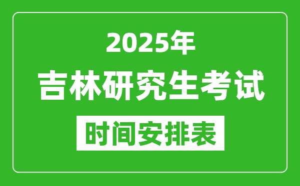 2025年吉林考研時間安排,吉林研究生考試時間表
