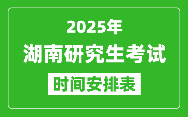 2025年湖南考研時間安排,湖南研究生考試時間表