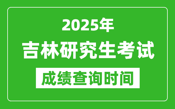 2025年吉林考研成績(jī)查詢時(shí)間,吉林2025考研什么時(shí)候查分