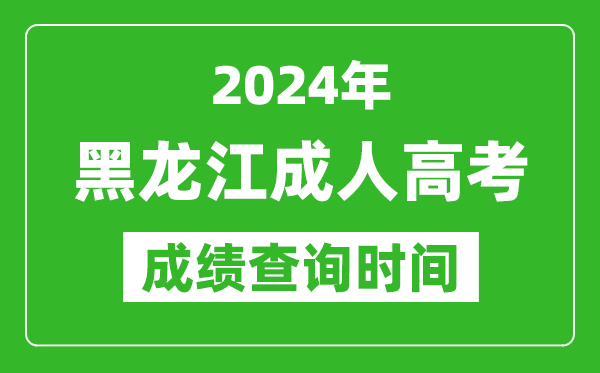 2024年黑龍江成人高考成績(jī)查詢時(shí)間,黑龍江成考分?jǐn)?shù)什么時(shí)候出來(lái)
