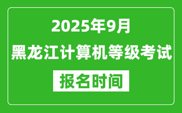 黑龍江2025年9月全國(guó)計(jì)算機(jī)等級(jí)考試報(bào)名時(shí)間(附NCRE報(bào)名入口)