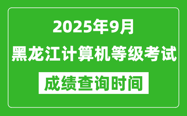 2025年9月黑龍江計(jì)算機(jī)等級(jí)考試成績查詢時(shí)間,幾號(hào)公布