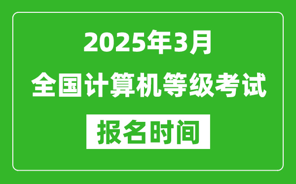 2025年3月全國計(jì)算機(jī)等級考試報名時間一覽表(附NCRE報名入口)