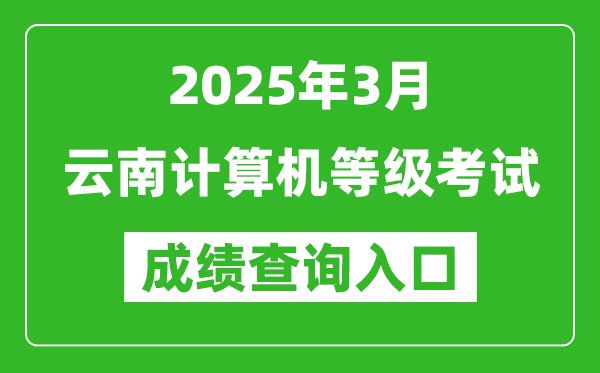 2025年3月云南計(jì)算機(jī)等級(jí)考試成績(jī)查詢?nèi)肟?https://www.neea.edu.cn)