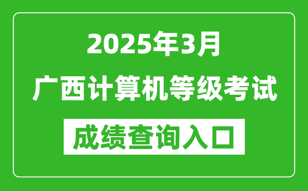 2025年3月廣西計(jì)算機(jī)等級考試成績查詢?nèi)肟?https://www.neea.edu.cn)