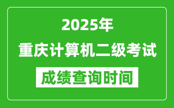 2025年重慶計(jì)算機(jī)二級(jí)考試成績(jī)查詢時(shí)間是幾月幾號(hào)?