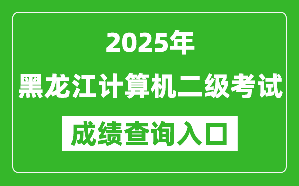 2025年黑龍江計(jì)算機(jī)二級(jí)考試成績(jī)查詢?nèi)肟?https://www.neea.edu.cn)