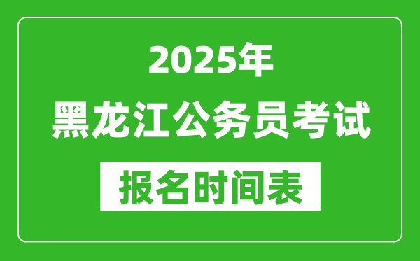 2025年黑龍江公務(wù)員考試報(bào)名時(shí)間表,什么時(shí)候報(bào)考