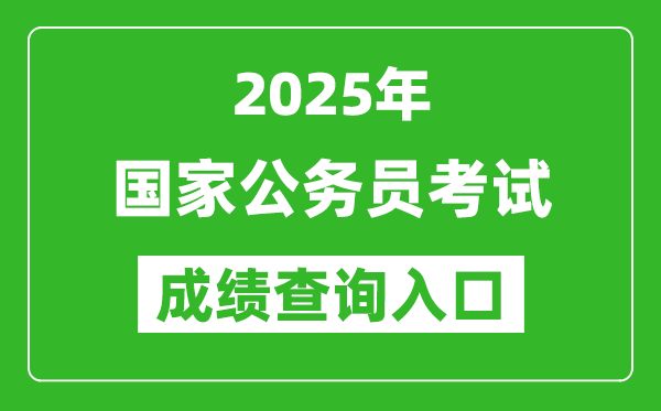 2025年國家公務(wù)員考試成績查詢?nèi)肟诰W(wǎng)址一覽表