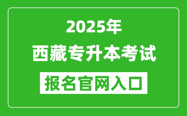 2025年西藏專(zhuān)升本考試報(bào)名入口網(wǎng)址(http://zsks.edu.xizang.gov.cn/)