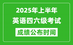 2025年上半年英語四六級(jí)成績公布時(shí)間_四六級(jí)分?jǐn)?shù)什么時(shí)候出