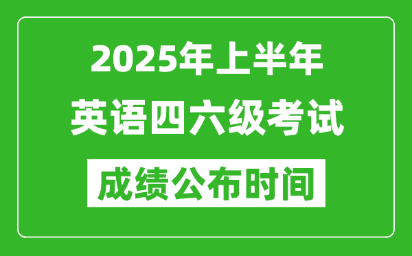2025年上半年英語四六級(jí)成績公布時(shí)間,四六級(jí)分?jǐn)?shù)什么時(shí)候出