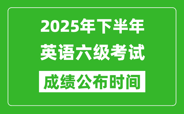 2025年下半年英語六級(jí)成績公布時(shí)間,六級(jí)分?jǐn)?shù)什么時(shí)候出