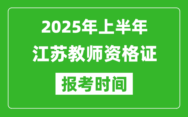 2025年上半年江蘇教師資格證報考時間(附考試報名入口網(wǎng)址)