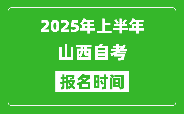 2025年上半年山西自考報(bào)名時(shí)間(附自考報(bào)名入口網(wǎng)址)