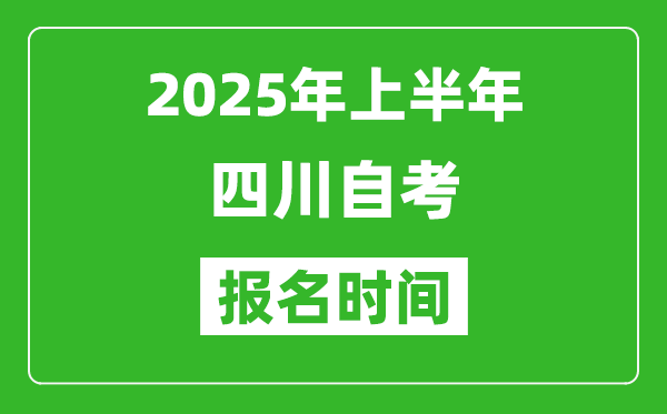 2025年上半年四川自考報名時間(附自考報名入口網址)