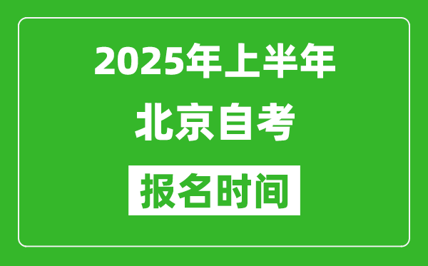2025年上半年北京自考報(bào)名時(shí)間(附自考報(bào)名入口網(wǎng)址)