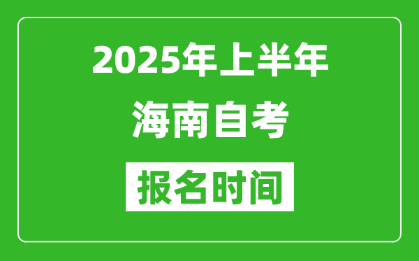 2025年上半年海南自考報(bào)名時(shí)間(附自考報(bào)名入口網(wǎng)址)