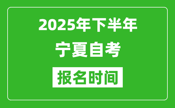 2025年下半年寧夏自考報名時間(附報名入口網址)