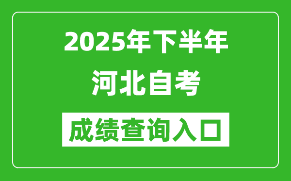 2025年下半年河北自考成績查詢?nèi)肟诰W(wǎng)址(http://zk.hebeea.edu.cn)