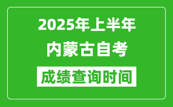 2025年上半年內(nèi)蒙古自考成績(jī)查詢時(shí)間,什么時(shí)候出分？