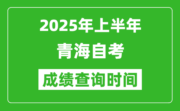 2025年上半年青海自考成績查詢時(shí)間,什么時(shí)候出分？