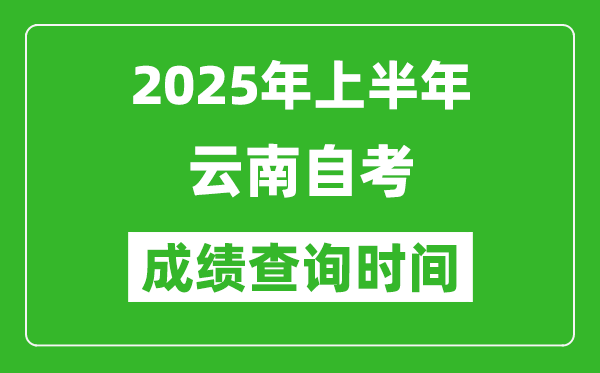 2025年上半年云南自考成績(jī)查詢時(shí)間,什么時(shí)候出分？