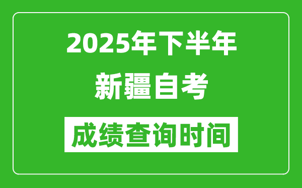 2025年下半年新疆自考成績查詢時間,什么時候公布分?jǐn)?shù)？