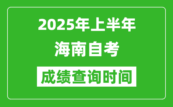 2025年上半年海南自考成績查詢時(shí)間,什么時(shí)候出分？