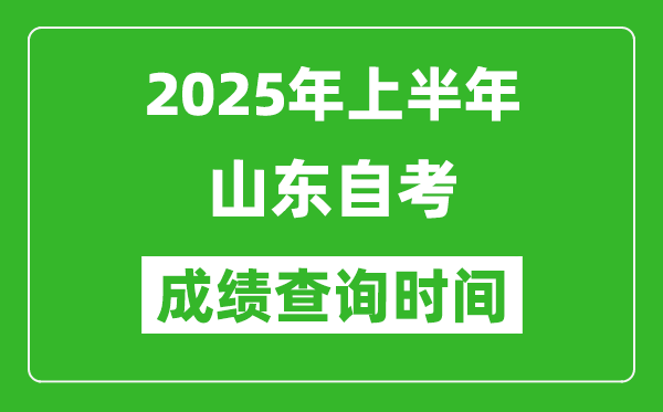 2025年上半年山東自考成績(jī)查詢時(shí)間,什么時(shí)候出分？