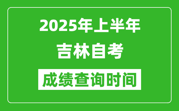 2025年上半年吉林自考成績(jī)查詢時(shí)間,什么時(shí)候出分？