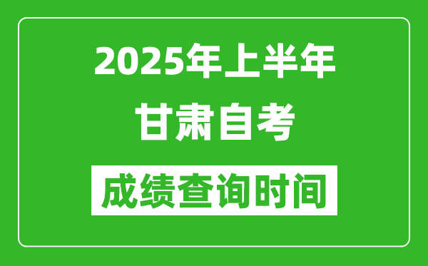 2025年上半年甘肅自考成績查詢時間,什么時候出分？