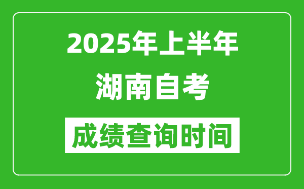 2025年上半年湖南自考成績查詢時(shí)間,什么時(shí)候出分？