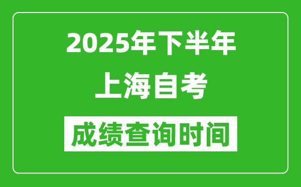 2025年下半年上海自考成績查詢時(shí)間,什么時(shí)候公布分?jǐn)?shù)？