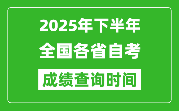 2025年下半年全國各省自考成績查詢時(shí)間一覽表
