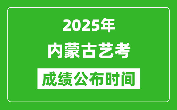 2025年內(nèi)蒙古藝考成績(jī)公布時(shí)間,什么時(shí)候可以出來(lái)
