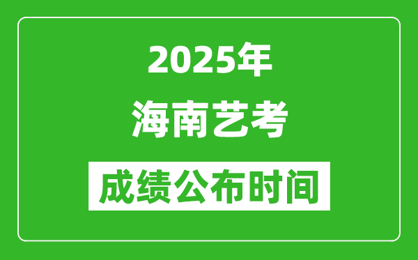 2025年海南藝考成績公布時(shí)間,什么時(shí)候可以出來