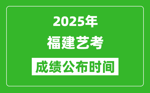 2025年福建藝考成績(jī)公布時(shí)間,什么時(shí)候可以出來(lái)