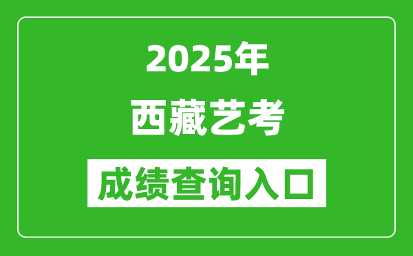 2025年西藏藝考成績(jī)查詢(xún)?nèi)肟诰W(wǎng)址(http://zsks.edu.xizang.gov.cn/)