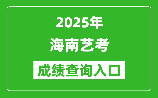 2025年海南藝考成績查詢入口網址(https://ea.hainan.gov.cn/)