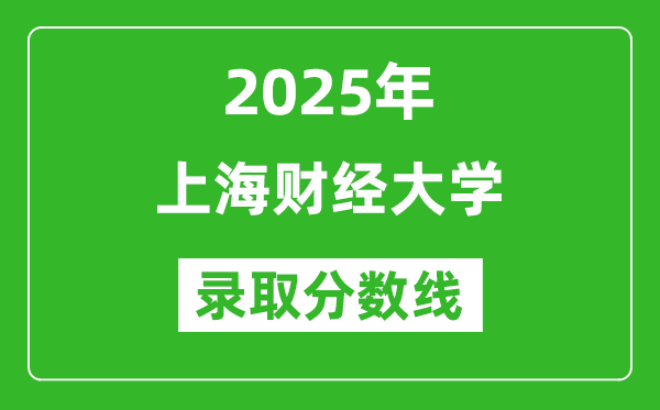 上海財經(jīng)大學錄取分數(shù)線2025年是多少分（含2023-2024年歷年）